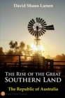 The Rise of the Great Southern Land : The Republic of Australia 2023 - Book