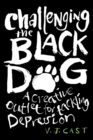 Challenging the Black Dog : A Creative Outlet for Tackling Depression - Book