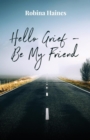 Hello Grief - Be My Friend : A Journey into Finding Light After Loss - Book