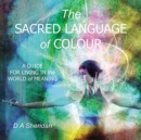 The Sacred Language of Colour : A Guide for Living in the World of Meaning - Book