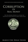 Corruption of Real Money : Do You Know Money Is a Plan to Transfer Your Wealth Away from You? - Book