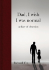 Dad, I wish I was normal : A diary of obsession - Book
