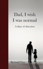 Dad, I Wish I Was Normal : A Diary of Obsession - Book