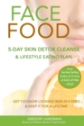 Face Food : 5-Day Skin Detox Cleanse & Lifestyle Plan - Get Younger Looking Skin & Keep It For A Lifetime - Book