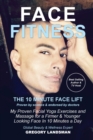 Face Fitness : The 10 Minute Face Lift - My Proven Facial Yoga Exercises and Massage for a Firmer & Younger Looking Face in 10 Minutes a Day - Book