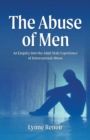 The Abuse of Men - An Enquiry into the Adult Male Experience of Heterosexual Abuse - Book