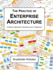 The Practice of Enterprise Architecture : A Modern Approach to Business and IT Alignment - Book