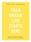 Your Dream Life Starts Here : Essential and simple steps to creating the life of your dreams - Book