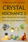 Crystal Resonance 3 : High Vibrational Letting Go from the Earth and Beyond - Book