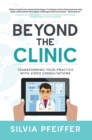 Beyond the Clinic : Transforming Your Practice With Video Consultations - eBook