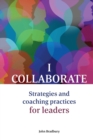 I Collaborate : Strategies and coaching practices for leaders - Book