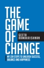 The Game of Change : My Zen Steps to Unleash Success, Balance and Happiness - Book
