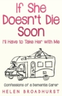 If She Doesn't Die Soon I'll Have to Take Her with Me : Confessions of a Dementia Carer - Book
