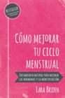 C?mo mejorar tu ciclo menstrual : Tratamiento natural para mejorar las hormonas y la menstruaci?n - Book