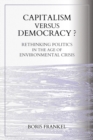 Capitalism Versus Democracy? Rethinking Politics in the Age of Environmental Crisis - Book
