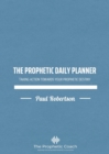 The Prophetic Daily Planner : Taking Action Towards Your Prophetic Destiny - Book