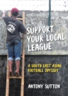Support Your Local League : A South-East Asian Football Odyssey - eBook