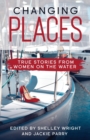 Changing Places : True Stories From Women on the Water - Book
