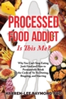 Processed Food Addict Is This Me? : Why You Can't Stop Eating Junk Food and How to Permanently Break the Cycle of Yo-Yo Dieting, Bingeing, and Starving - Book