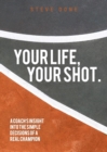 Your Life, Your Shot. : A Coach's Insight Into the Simple Decisions of a Real Champion. - Book