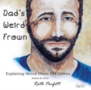 Dad's Weird Frown : Explaining Mental Illness To Children - Book