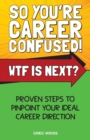 So You're Career Confused! WTF Is Next? : Proven steps to pinpoint your ideal career direction. - Book