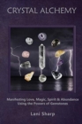 Crystal Alchemy : Manifesting Love, Magic, Spirit and Abundance Using the Powers of Gemstones - Book