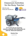 Classroom Activities for the Busy Teacher : VEX IQ with VEXcode IQ Blocks - Book