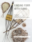 Finding Form with Fibre : be inspired, gather materials, and create your own sculptural basketry - Book