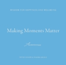 Making Moments Matter : Wisdom for Happiness and Wellbeing ; Awareness - eBook