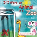 If I Were an Animal in a Zoo : Book 2 - eBook