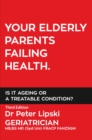 YOUR ELDERLY PARENTS FAILING HEALTH. IS IT AGEING OR A TREATABLE CONDITION? - eBook