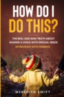 How Do I Do This? The Real and Raw Truth About Raising A Child With Special Needs - Interviews With Parents - Book