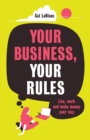 Your Business, Your Rules : Live, Work and Make Money Your Way - Book