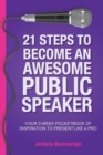 21 Steps To Become An Awesome Public Speaker : Your 3-Week Pocketbook of Inspiration to Present Like a Pro - Book