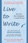Live to Write : Survive the Solitude - and Thrive - Book
