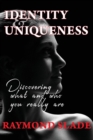 Identity and Uniqueness : Discovering What and Who You Really Are - Book