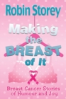 Making The Breast Of It : Breast Cancer Stories of Humour and Joy - Book