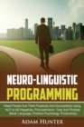 Neurolinguistic Programming : Read People and Think Positively and Successfully Using Nlp to Kill Negativity, Procrastination, Fear and Phobias (Body Language, Positive Psychology, Productivity) - Book