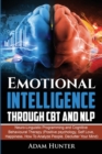 Emotional Intelligence Through CBT and NLP : Neuro-Linguistic Programming and Cognitive Behavioural Therapy (Positive psychology, Self Love, Happiness, How To Analyze People, Declutter Your Mind) - Book