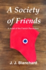 A Society of Friends : A Novel of the French Revolution - Book
