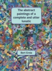 The abstract paintings of a complete and utter lunatic - Book