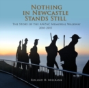 Nothing in Newcastle Stands Still : The Story of the ANZAC Memorial Walkway 2010-2015. - Book