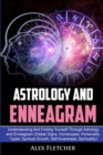 Astrology And Enneagram : Understanding And Finding Yourself Through Astrology and Enneagram (Zodiac Signs, Horoscopes, Personality Types, Spiritual Growth, Self Awareness, Spirituality) - Book
