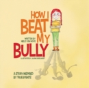 How I Beat My Bully : A story inspired by true events - Book