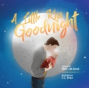A Little Kiss Goodnight : A beautiful bed time story in rhyme, celebrating the love between parent and child. - Book