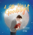 A Little Kiss Goodnight : A beautiful bed time story in rhyme, celebrating the love between parent and child. - Book