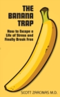 Banana Trap, The: How to Escape a Life of Stress and Finally Break Free - Book