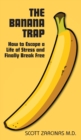 The Banana Trap : How to Escape a Life of Stress and Finally Break Free - Book