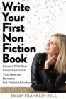 Write Your First Non-Fiction Book : Connect with Your Creativity, Unlock Your Ideas and Become A Self-Published Author - Book